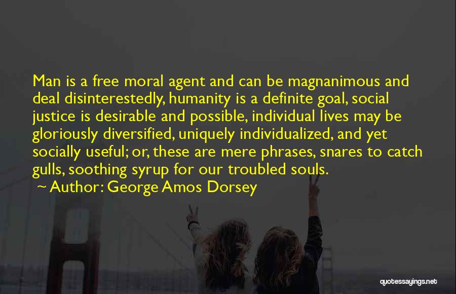 George Amos Dorsey Quotes: Man Is A Free Moral Agent And Can Be Magnanimous And Deal Disinterestedly, Humanity Is A Definite Goal, Social Justice