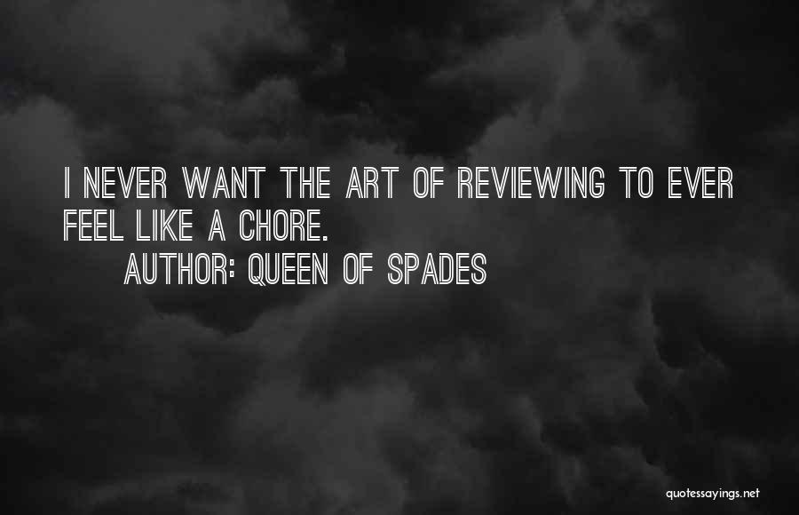 Queen Of Spades Quotes: I Never Want The Art Of Reviewing To Ever Feel Like A Chore.