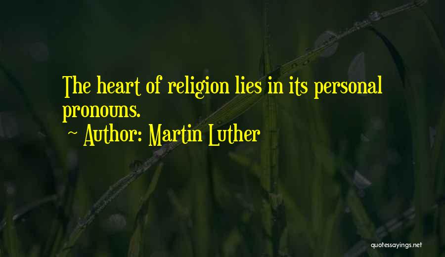 Martin Luther Quotes: The Heart Of Religion Lies In Its Personal Pronouns.