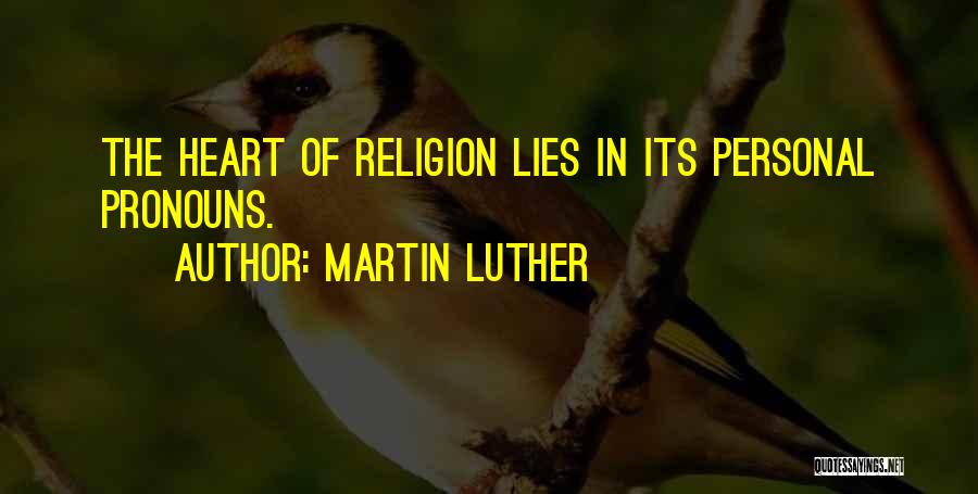 Martin Luther Quotes: The Heart Of Religion Lies In Its Personal Pronouns.