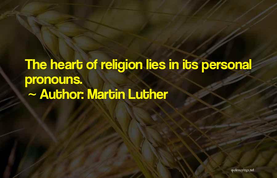 Martin Luther Quotes: The Heart Of Religion Lies In Its Personal Pronouns.