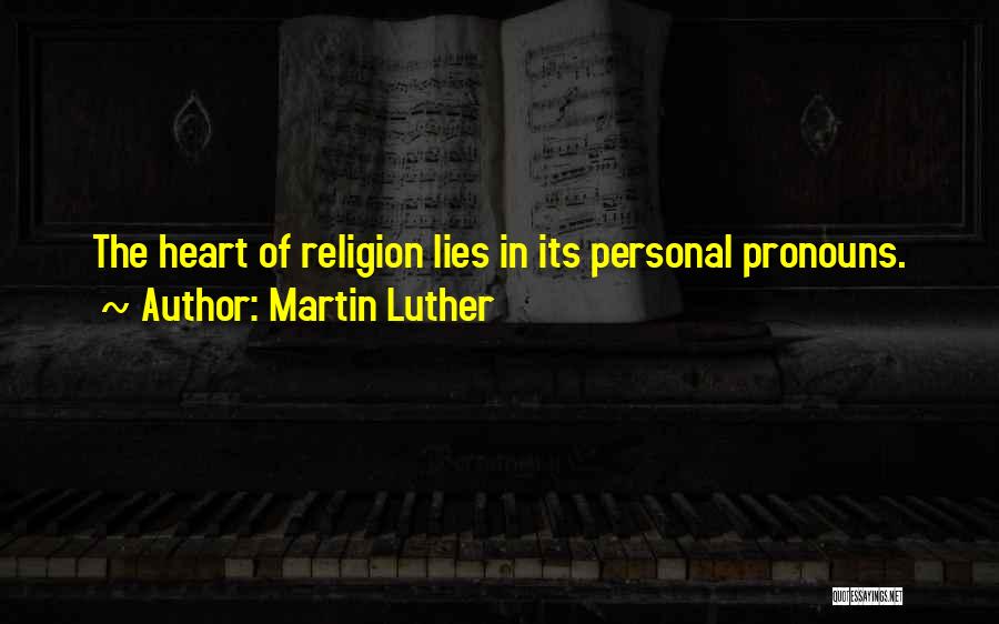 Martin Luther Quotes: The Heart Of Religion Lies In Its Personal Pronouns.