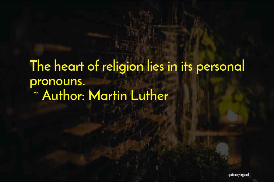 Martin Luther Quotes: The Heart Of Religion Lies In Its Personal Pronouns.
