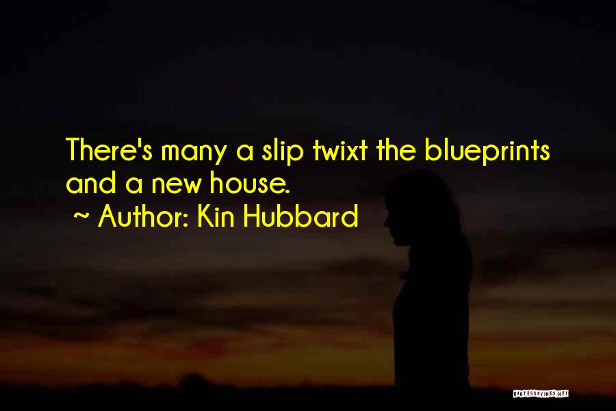 Kin Hubbard Quotes: There's Many A Slip Twixt The Blueprints And A New House.