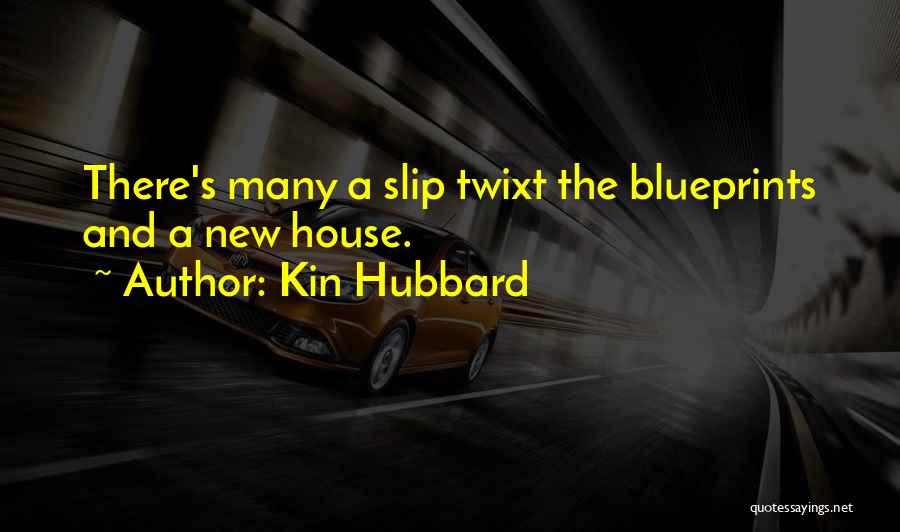 Kin Hubbard Quotes: There's Many A Slip Twixt The Blueprints And A New House.