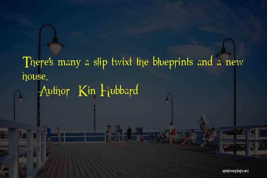 Kin Hubbard Quotes: There's Many A Slip Twixt The Blueprints And A New House.