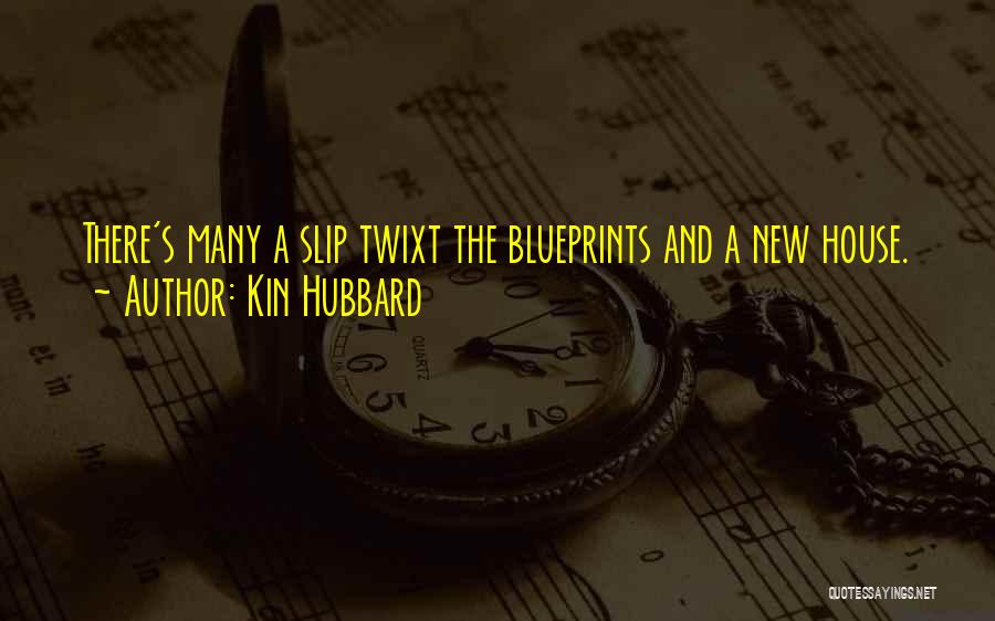 Kin Hubbard Quotes: There's Many A Slip Twixt The Blueprints And A New House.