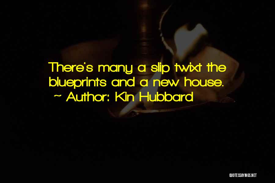 Kin Hubbard Quotes: There's Many A Slip Twixt The Blueprints And A New House.