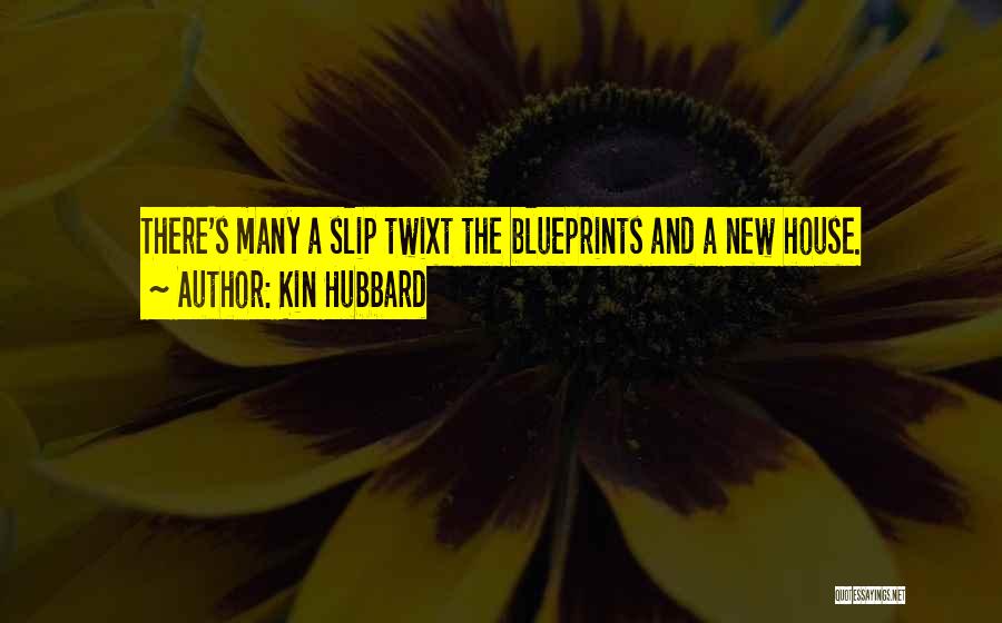 Kin Hubbard Quotes: There's Many A Slip Twixt The Blueprints And A New House.