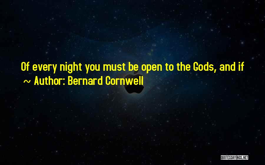 Bernard Cornwell Quotes: Of Every Night You Must Be Open To The Gods, And If