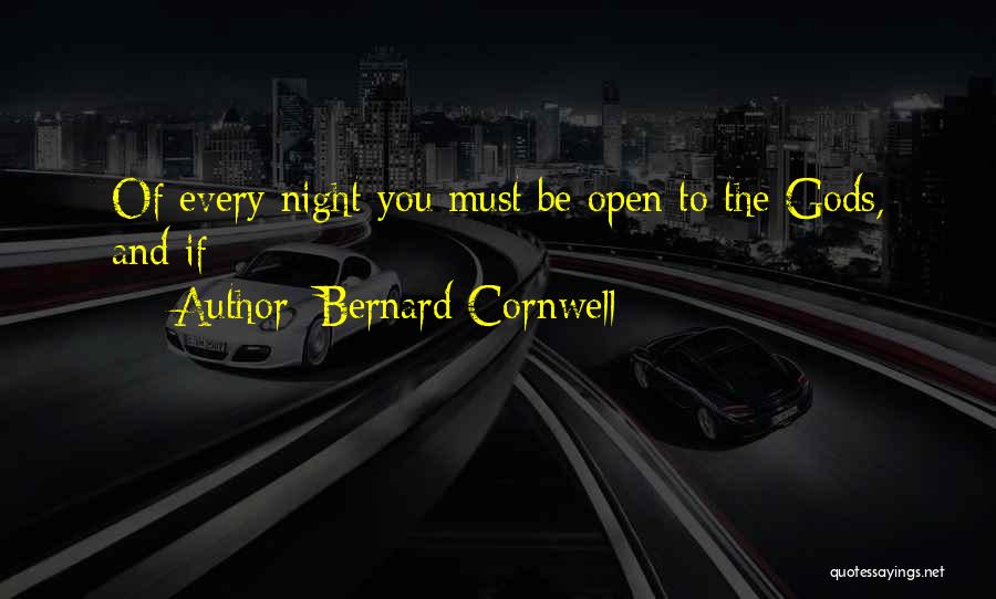 Bernard Cornwell Quotes: Of Every Night You Must Be Open To The Gods, And If