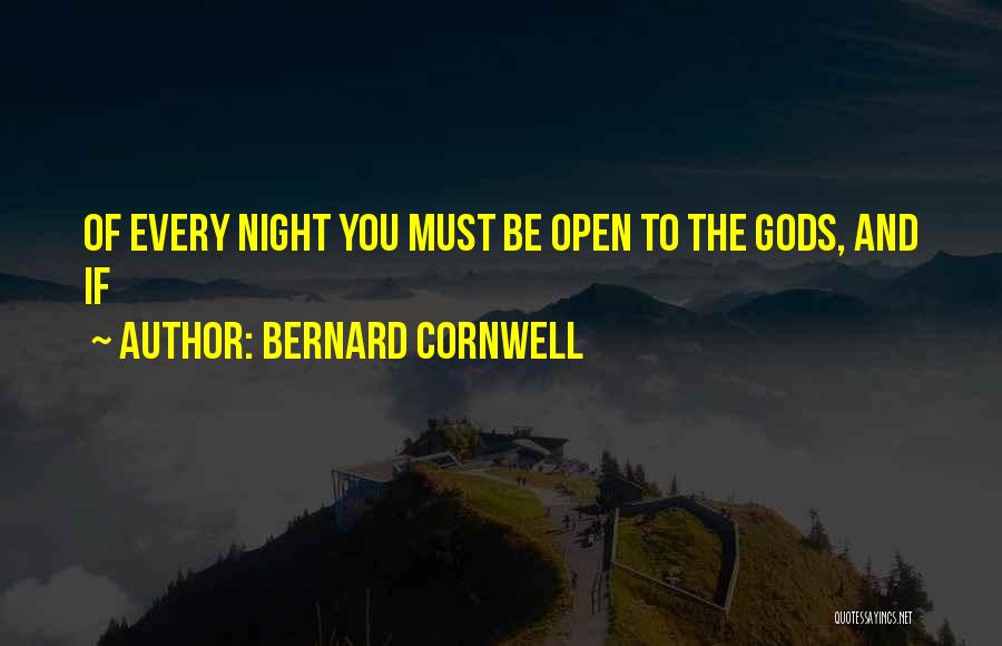Bernard Cornwell Quotes: Of Every Night You Must Be Open To The Gods, And If