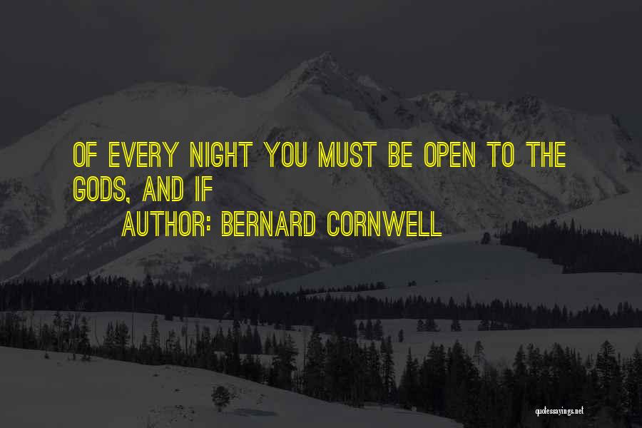 Bernard Cornwell Quotes: Of Every Night You Must Be Open To The Gods, And If
