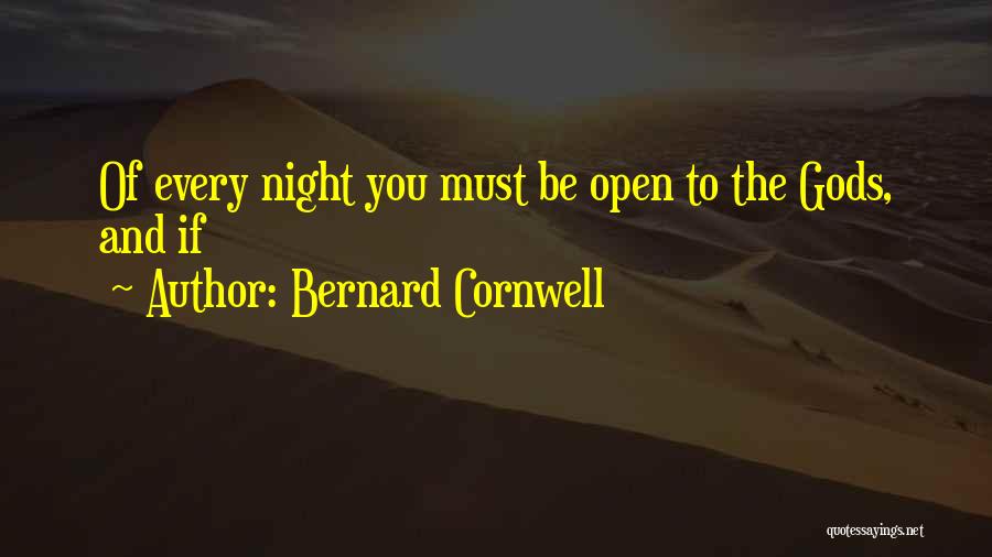 Bernard Cornwell Quotes: Of Every Night You Must Be Open To The Gods, And If
