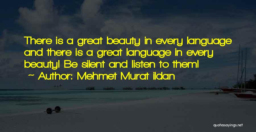 Mehmet Murat Ildan Quotes: There Is A Great Beauty In Every Language And There Is A Great Language In Every Beauty! Be Silent And