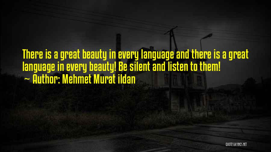 Mehmet Murat Ildan Quotes: There Is A Great Beauty In Every Language And There Is A Great Language In Every Beauty! Be Silent And