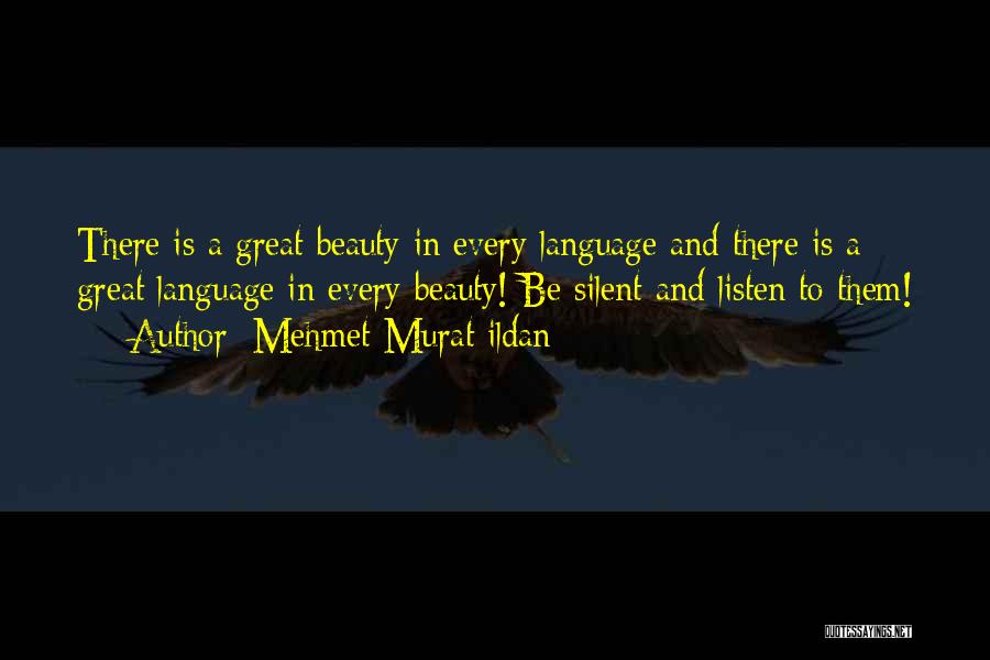 Mehmet Murat Ildan Quotes: There Is A Great Beauty In Every Language And There Is A Great Language In Every Beauty! Be Silent And