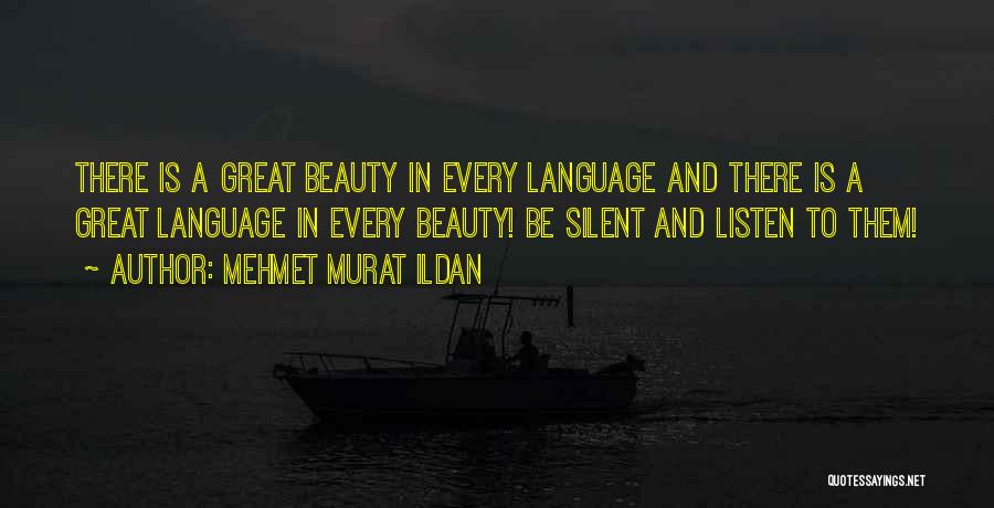 Mehmet Murat Ildan Quotes: There Is A Great Beauty In Every Language And There Is A Great Language In Every Beauty! Be Silent And