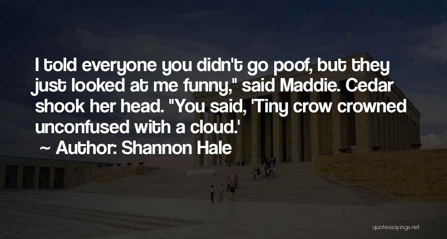 Shannon Hale Quotes: I Told Everyone You Didn't Go Poof, But They Just Looked At Me Funny, Said Maddie. Cedar Shook Her Head.