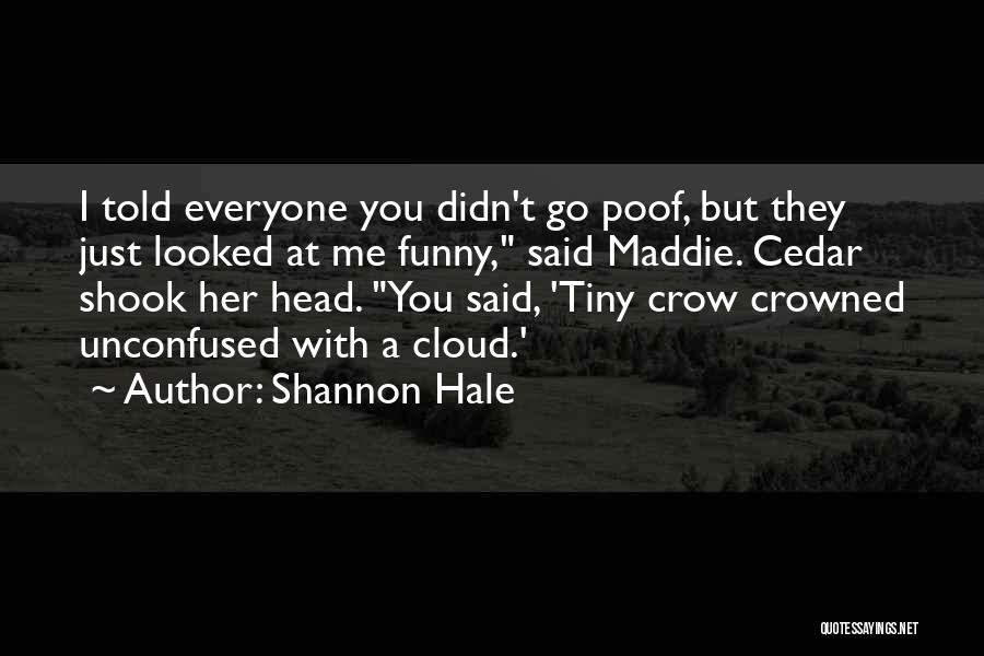 Shannon Hale Quotes: I Told Everyone You Didn't Go Poof, But They Just Looked At Me Funny, Said Maddie. Cedar Shook Her Head.