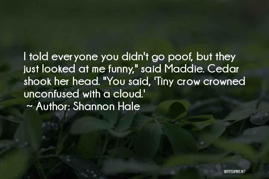 Shannon Hale Quotes: I Told Everyone You Didn't Go Poof, But They Just Looked At Me Funny, Said Maddie. Cedar Shook Her Head.