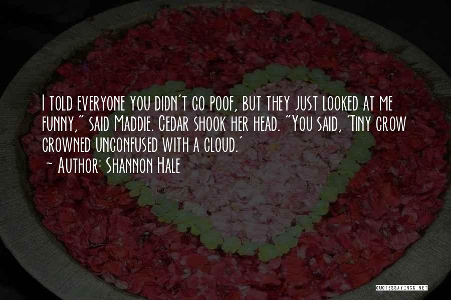 Shannon Hale Quotes: I Told Everyone You Didn't Go Poof, But They Just Looked At Me Funny, Said Maddie. Cedar Shook Her Head.