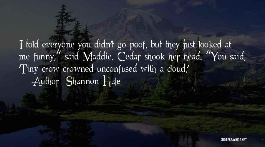 Shannon Hale Quotes: I Told Everyone You Didn't Go Poof, But They Just Looked At Me Funny, Said Maddie. Cedar Shook Her Head.