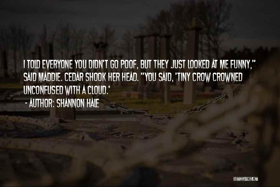 Shannon Hale Quotes: I Told Everyone You Didn't Go Poof, But They Just Looked At Me Funny, Said Maddie. Cedar Shook Her Head.