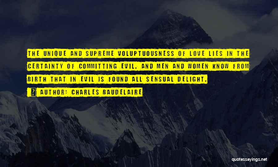Charles Baudelaire Quotes: The Unique And Supreme Voluptuousness Of Love Lies In The Certainty Of Committing Evil. And Men And Women Know From