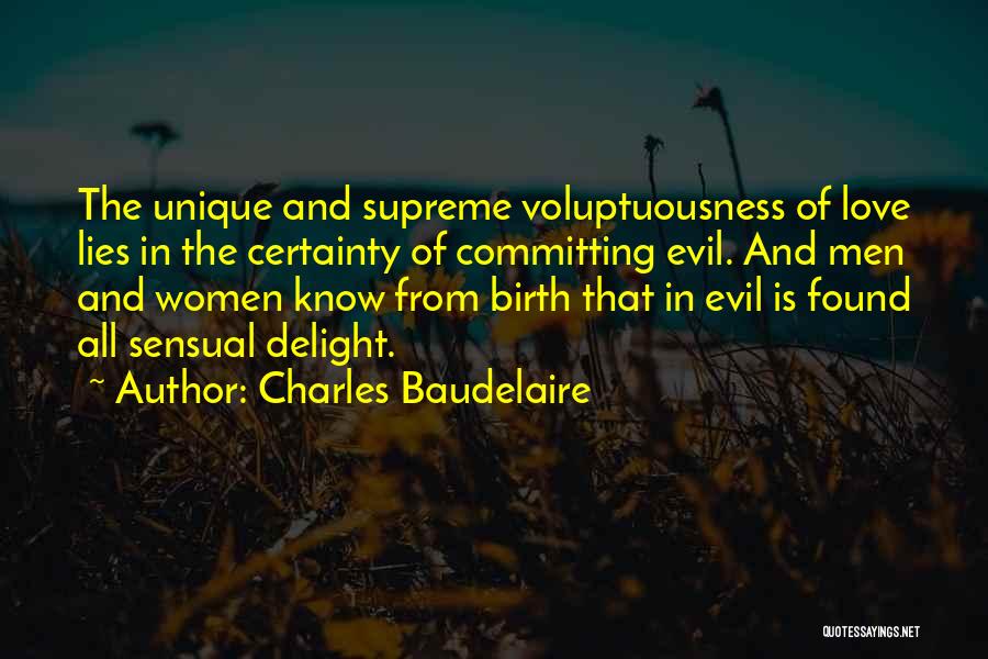 Charles Baudelaire Quotes: The Unique And Supreme Voluptuousness Of Love Lies In The Certainty Of Committing Evil. And Men And Women Know From