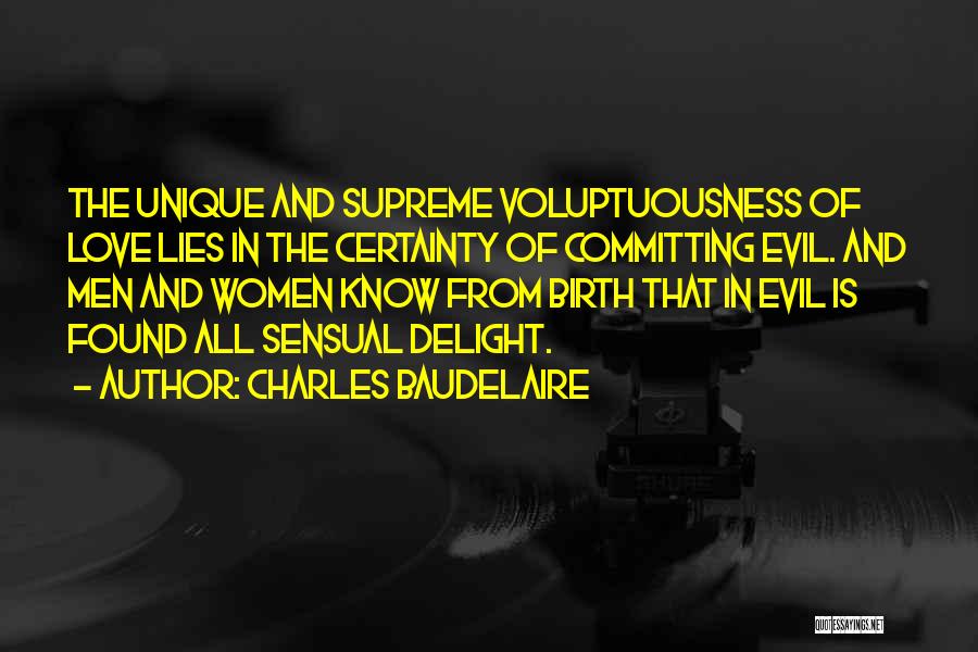 Charles Baudelaire Quotes: The Unique And Supreme Voluptuousness Of Love Lies In The Certainty Of Committing Evil. And Men And Women Know From
