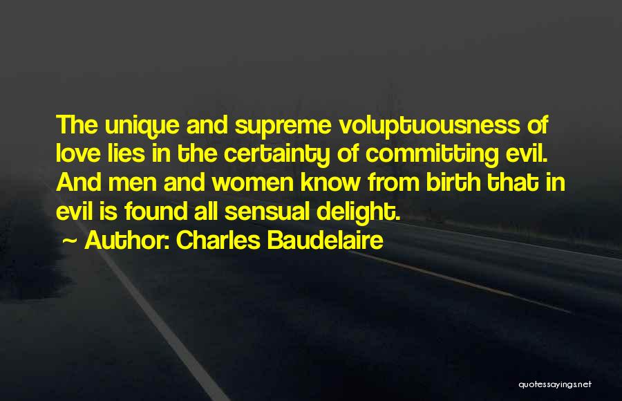 Charles Baudelaire Quotes: The Unique And Supreme Voluptuousness Of Love Lies In The Certainty Of Committing Evil. And Men And Women Know From