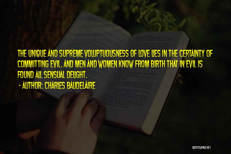 Charles Baudelaire Quotes: The Unique And Supreme Voluptuousness Of Love Lies In The Certainty Of Committing Evil. And Men And Women Know From