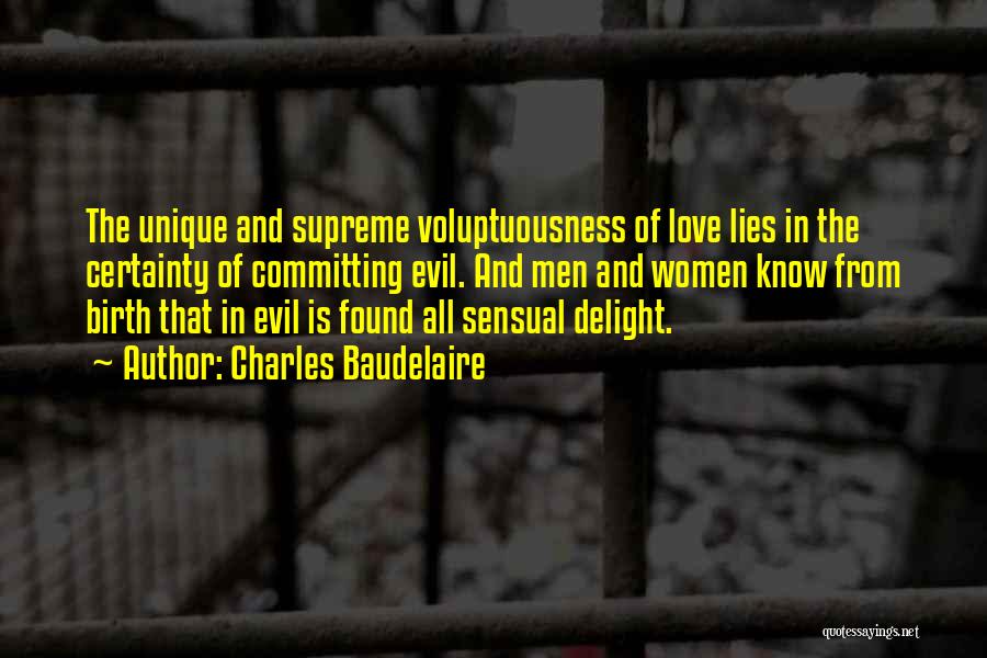 Charles Baudelaire Quotes: The Unique And Supreme Voluptuousness Of Love Lies In The Certainty Of Committing Evil. And Men And Women Know From