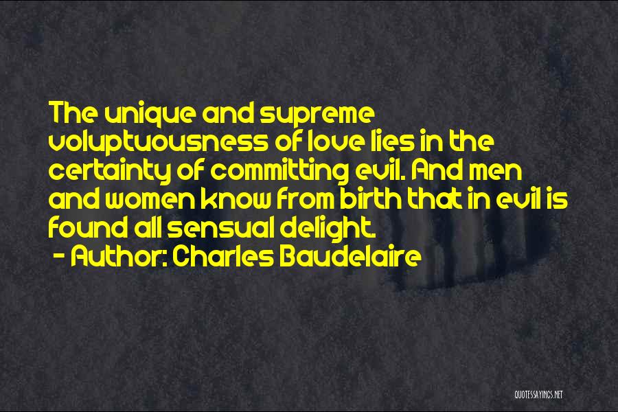 Charles Baudelaire Quotes: The Unique And Supreme Voluptuousness Of Love Lies In The Certainty Of Committing Evil. And Men And Women Know From