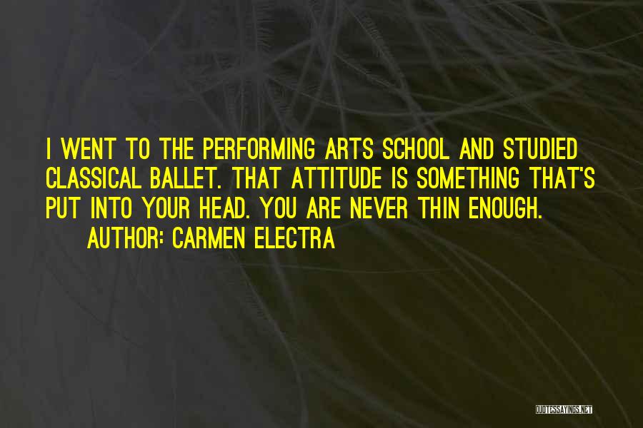 Carmen Electra Quotes: I Went To The Performing Arts School And Studied Classical Ballet. That Attitude Is Something That's Put Into Your Head.