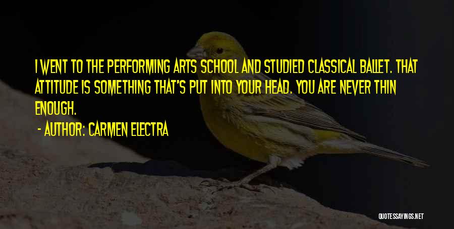 Carmen Electra Quotes: I Went To The Performing Arts School And Studied Classical Ballet. That Attitude Is Something That's Put Into Your Head.