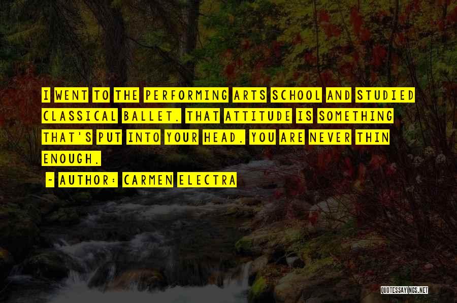 Carmen Electra Quotes: I Went To The Performing Arts School And Studied Classical Ballet. That Attitude Is Something That's Put Into Your Head.