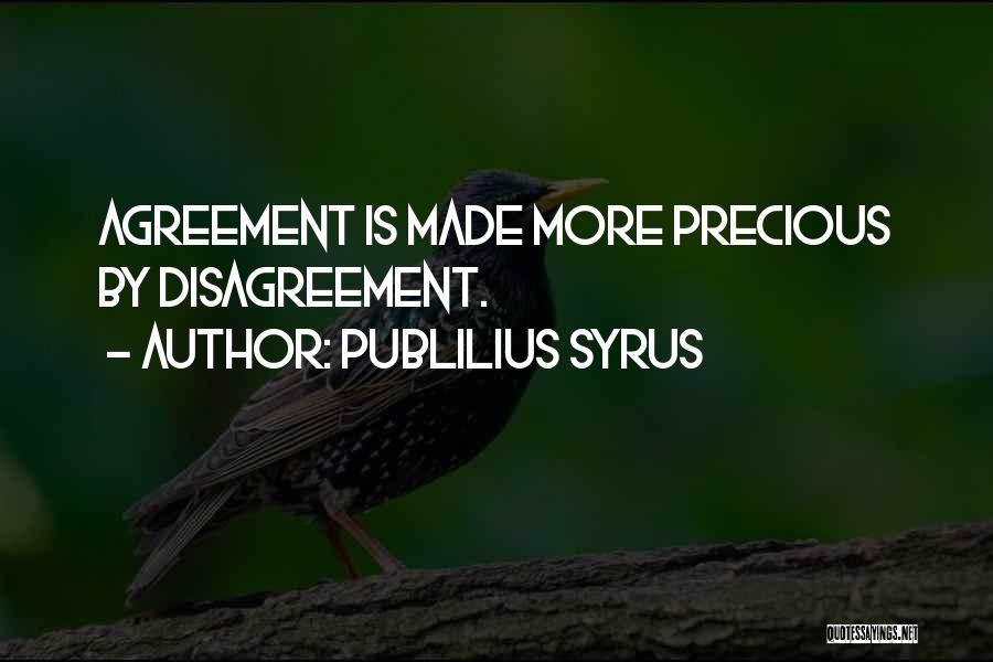 Publilius Syrus Quotes: Agreement Is Made More Precious By Disagreement.