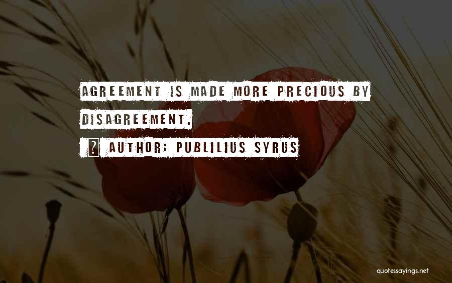 Publilius Syrus Quotes: Agreement Is Made More Precious By Disagreement.