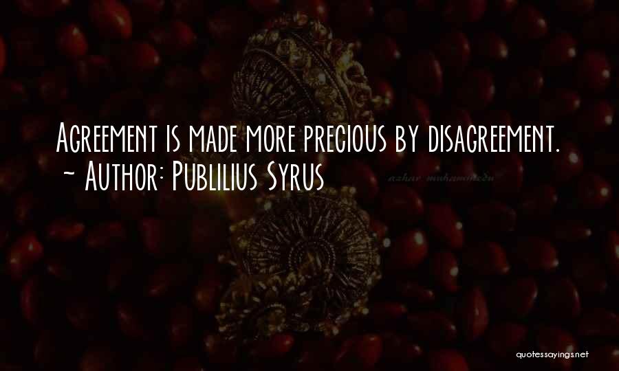 Publilius Syrus Quotes: Agreement Is Made More Precious By Disagreement.