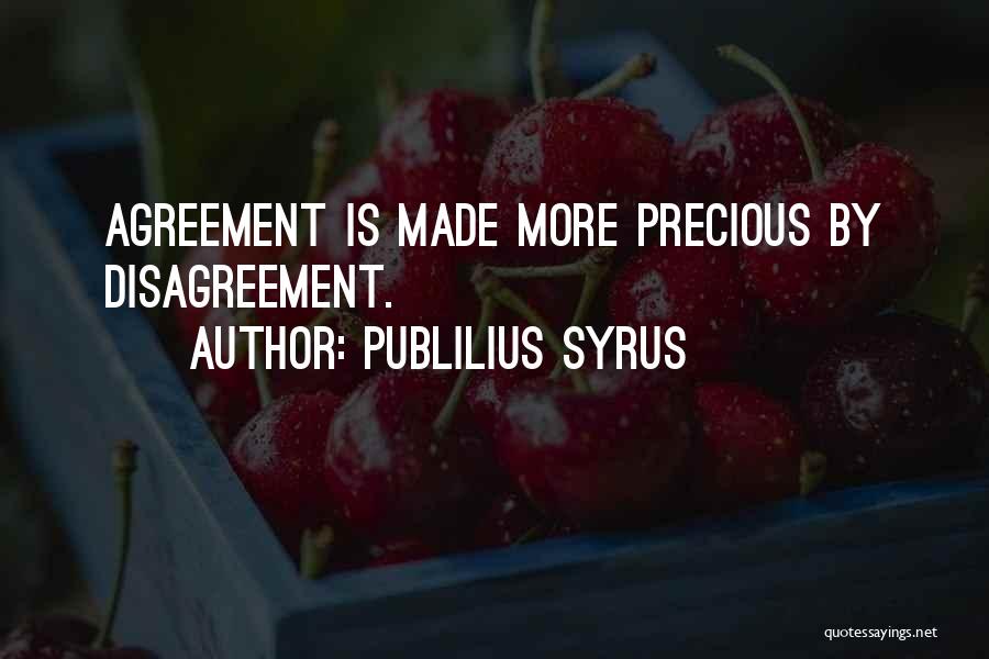 Publilius Syrus Quotes: Agreement Is Made More Precious By Disagreement.