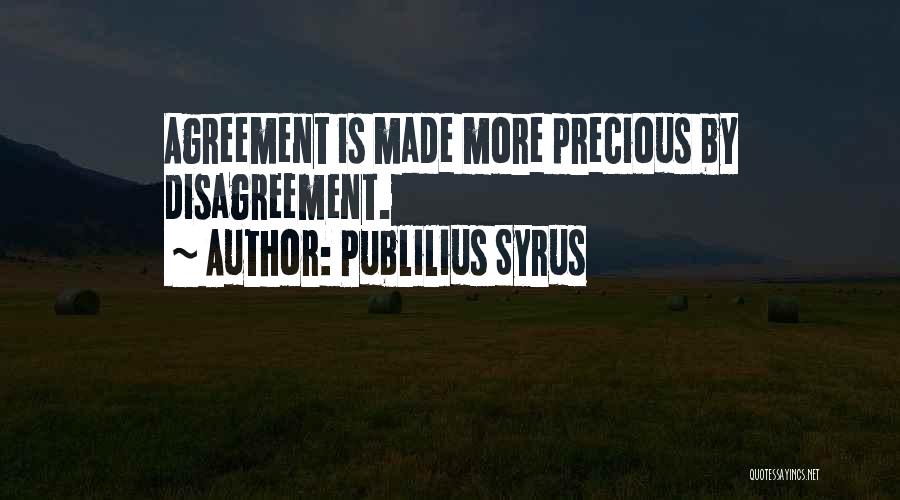 Publilius Syrus Quotes: Agreement Is Made More Precious By Disagreement.