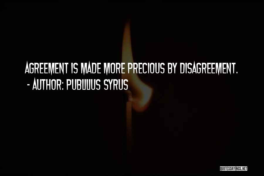 Publilius Syrus Quotes: Agreement Is Made More Precious By Disagreement.