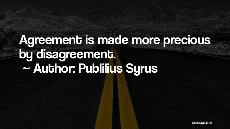 Publilius Syrus Quotes: Agreement Is Made More Precious By Disagreement.