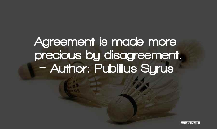 Publilius Syrus Quotes: Agreement Is Made More Precious By Disagreement.