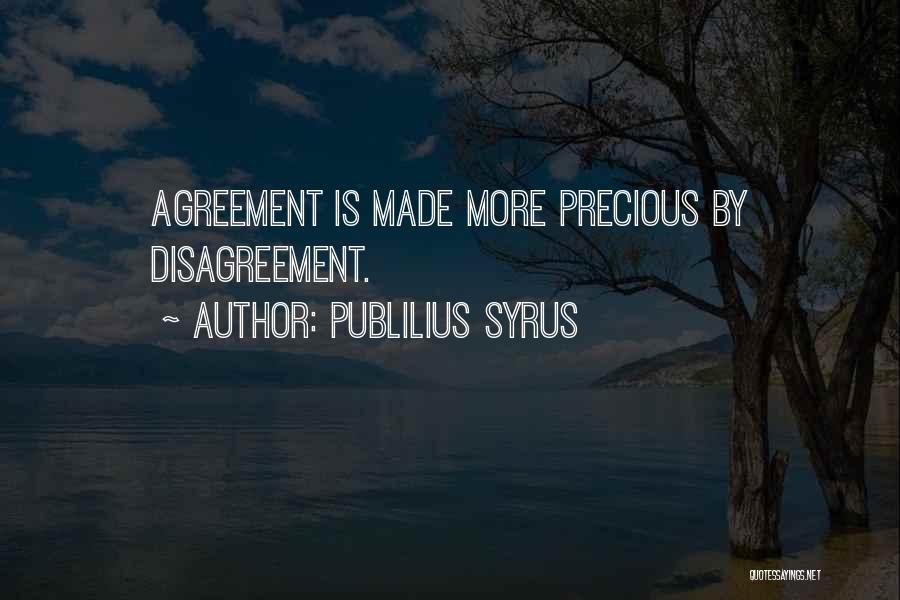 Publilius Syrus Quotes: Agreement Is Made More Precious By Disagreement.