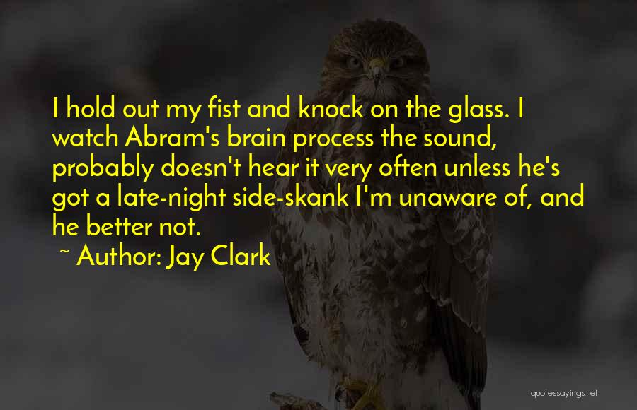 Jay Clark Quotes: I Hold Out My Fist And Knock On The Glass. I Watch Abram's Brain Process The Sound, Probably Doesn't Hear