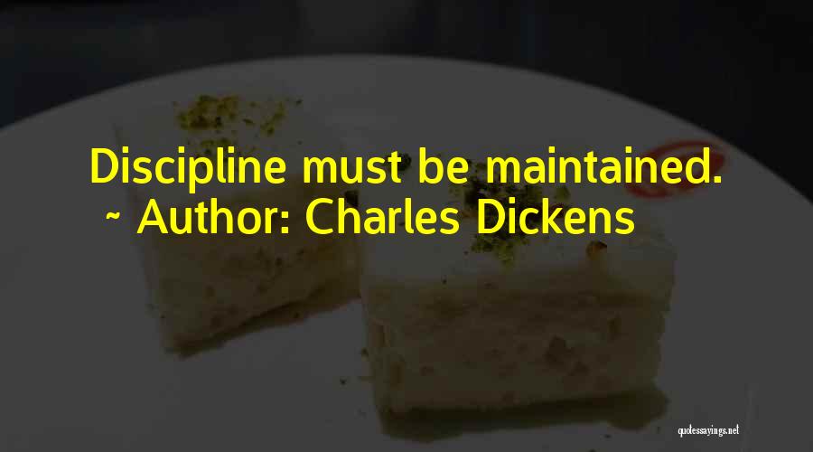 Charles Dickens Quotes: Discipline Must Be Maintained.