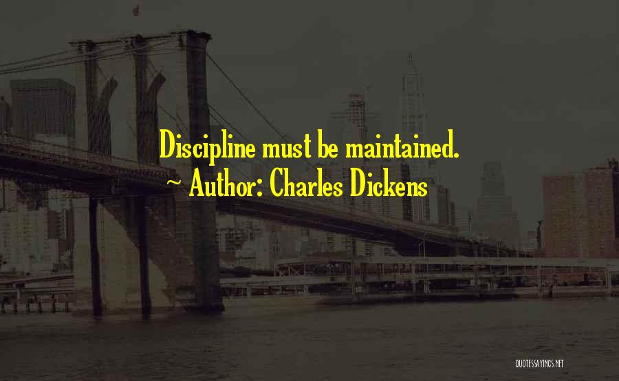 Charles Dickens Quotes: Discipline Must Be Maintained.